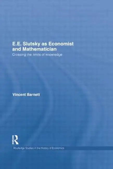 E.E. Slutsky as Economist and Mathematician: Crossing the Limits of Knowledge by Vincent Barnett