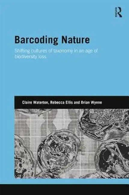 Barcoding Nature: Shifting Cultures of Taxonomy in an Age of Biodiversity Loss by Claire Waterton