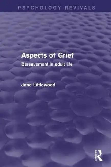Aspects of Grief (Psychology Revivals): Bereavement in Adult Life by Jane Littlewood