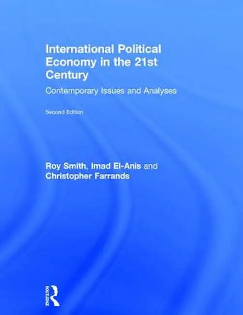 International Political Economy in the 21st Century: Contemporary Issues and Analyses by Roy Smith