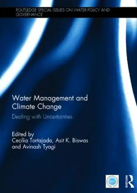 Water Management and Climate Change: Dealing with Uncertainties by Cecilia Tortajada