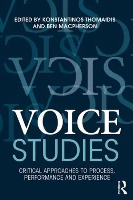 Voice Studies: Critical Approaches to Process, Performance and Experience by Konstantinos Thomaidis