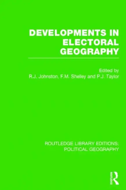 Developments in Electoral Geography by Ron Johnston