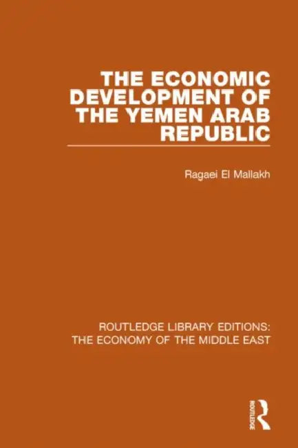 The Economic Development of the Yemen Arab Republic (Rle Economy of Middle East) by Ragaei El Mallakh