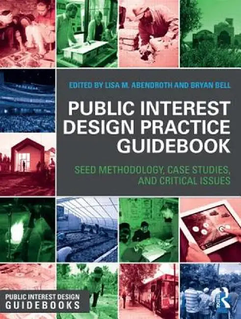 Public Interest Design Practice Guidebook: Seed Methodology, Case Studies, and Critical Issues by Lisa Abendroth