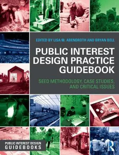 Public Interest Design Practice Guidebook: Seed Methodology, Case Studies, and Critical Issues by Lisa Abendroth