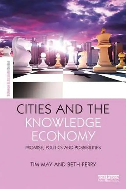 Cities and the Knowledge Economy: Promise, Politics and Possibilities by Tim May