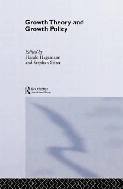 Growth Theory and Growth Policy by Harald Hagemann