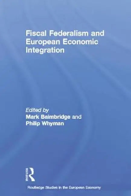 Fiscal Federalism and European Economic Integration by Mark Baimbridge