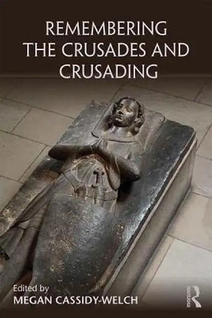 Remembering the Crusades and Crusading by Megan Cassidy-Welch