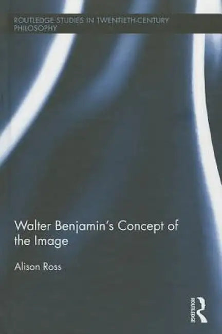 Walter Benjamin's Concept of the Image by Alison Ross