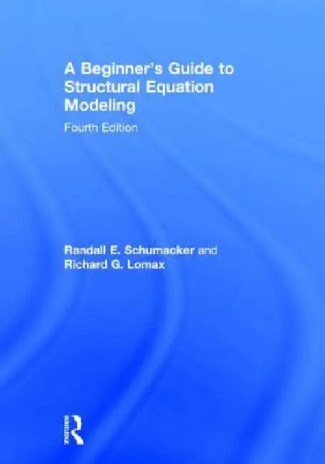 A Beginner's Guide to Structural Equation Modeling by Randall E. Schumacker, Richard G. Lomax