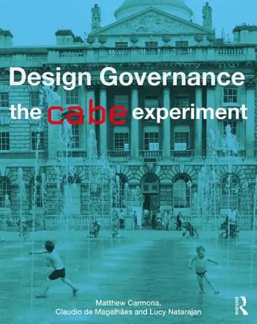 Design Governance: The Cabe Experiment by Matthew Carmona