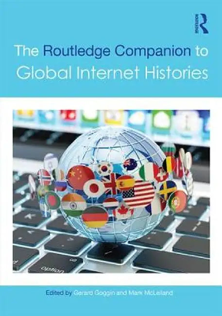 The Routledge Companion to Global Internet Histories by Gerard Goggin