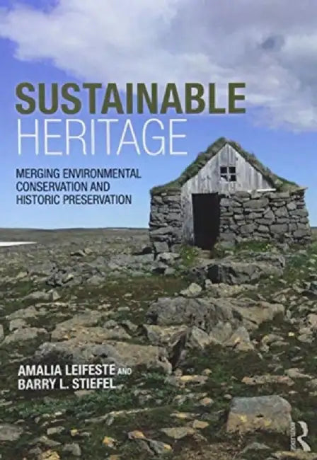 Sustainable Heritage: Merging Environmental Conservation and Historic Preservation by Amalia Leifeste