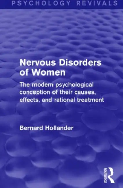 Nervous Disorders of Women (Psychology Revivals): The Modern Psychological Conception of their Causes, Effects and Rational Treatment by Bernard Hollander
