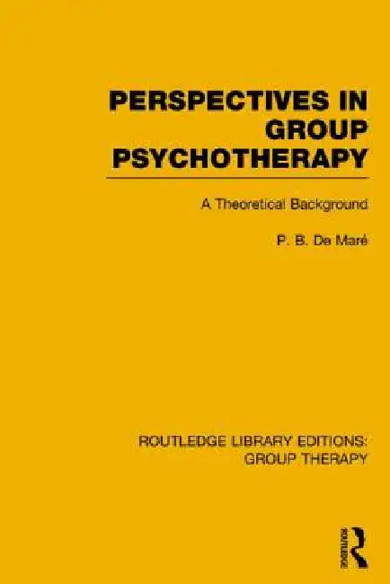 Perspectives in Group Psychotherapy: A Theoretical Background by P. B. De Maré