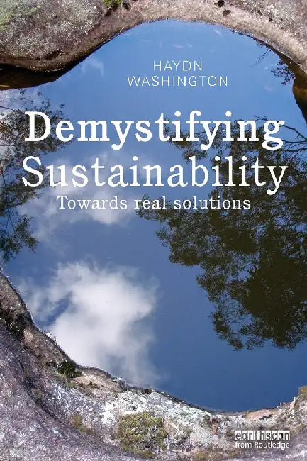 Demystifying Sustainability: Towards Real Solutions by Haydn Washington