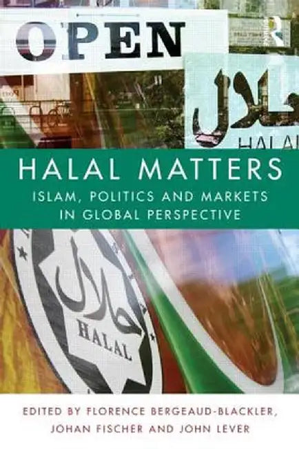 Halal Matters: Islam, Politics and Markets in Global Perspective by Floren Bergeaud-Blackler