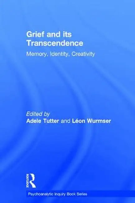 Grief and Its Transcendence: Memory, Identity, Creativity by Adele Tutter