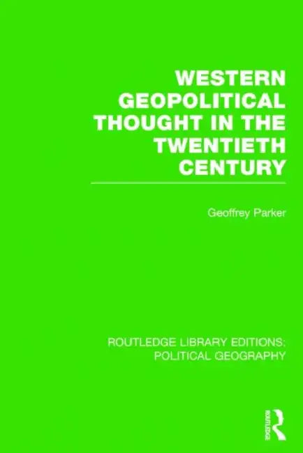 Western Geopolitical Thought in the Twentieth Century (Routledge: Political Geography) by Parker Geoffrey