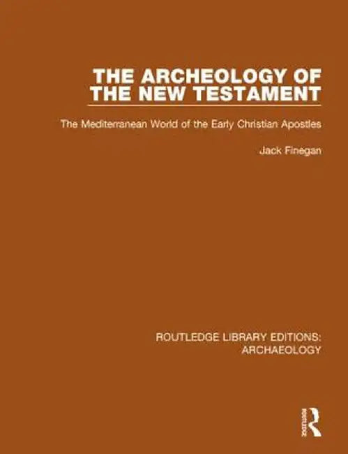 The Archeology of the New Testament: The Mediterranean World of the Early Christian Apostles by Jack Finegan