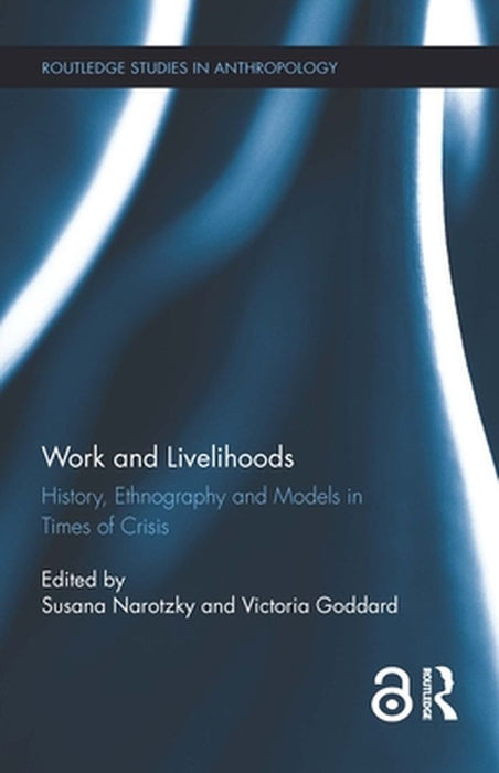 Work and Livelihoods: History, Ethnography and Models in Times of Crisis by Susana Narotzky