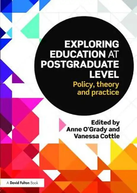 Exploring Education at Postgraduate Level: Policy, Theory and Practice by Anne O'Grady