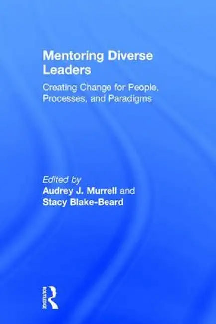 Mentoring Diverse Leaders: Creating Change for People, Processes, and Paradigms by Audrey J. Murrell