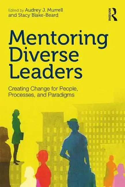 Mentoring Diverse Leaders: Creating Change for People, Processes, and Paradigms by Audrey J. Murrell