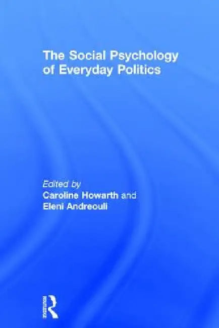 The Social Psychology of Everyday Politics by Caroline Howarth