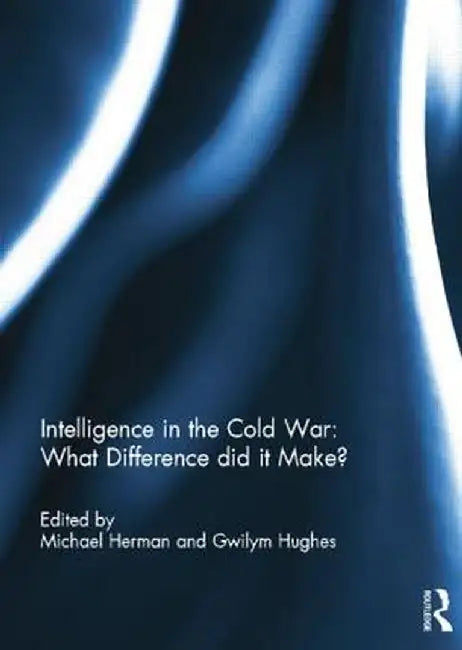 Intelligence in the Cold War: What Difference Did It Make? by Michael Herman