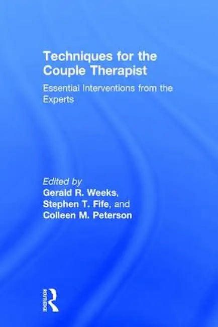 Techniques for the Couple Therapist: Essential Interventions from the Experts by Gerald R. Weeks