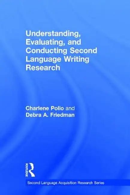 Understanding, Evaluating, and Conducting Second Language Writing Research by Charlene Polio