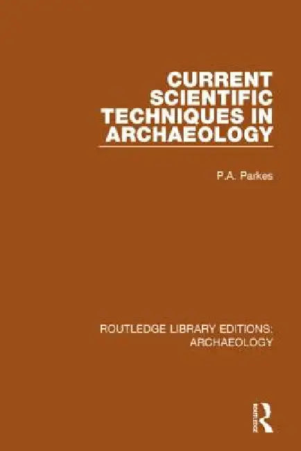Current Scientific Techniques in Archaeology by P. A. Parkes