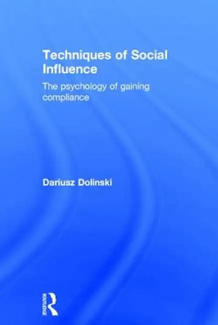 Techniques of Social Influence: The psychology of gaining compliance by Dariusz Dolinski