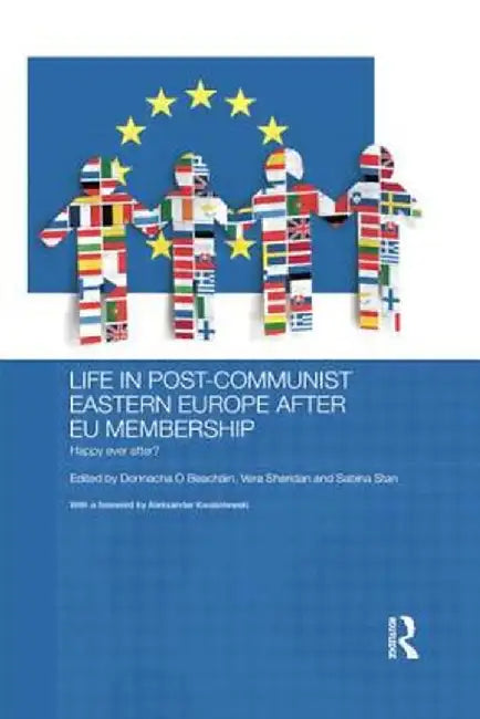 Life in Post-Communist Eastern Europe after EU Membership: Happy Ever After? by Donnacha O Beachain