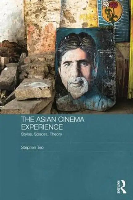 The Asian Cinema Experience: Styles, Spaces, Theory by Stephen Teo