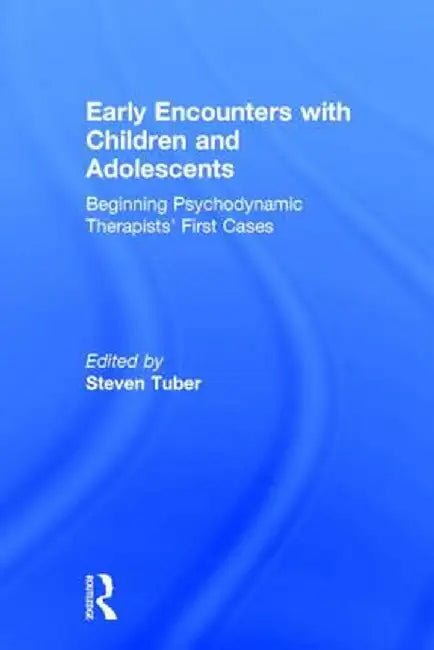 Early Encounters with Children and Adolescents: Beginning Psychodynamic Therapists' First Cases by Steven Tuber