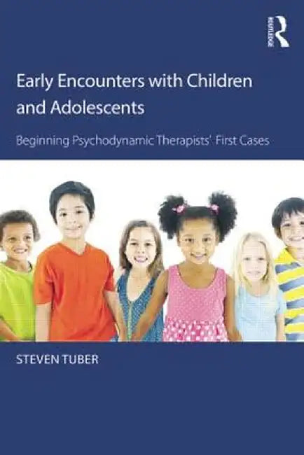 Early Encounters with Children and Adolescents: Beginning Psychodynamic Therapists' First Cases by Steven Tuber