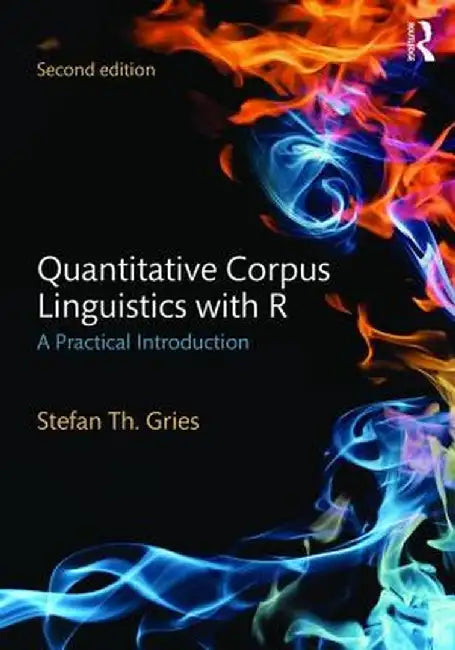 Quantitative Corpus Linguistics with R: A Practical Introduction by Stefan Th. Gries