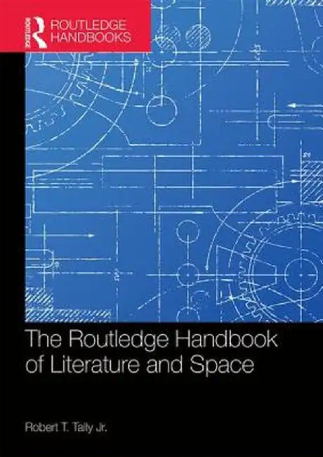 The Routledge Handbook of Literature and Space by Robert Tally Jr.