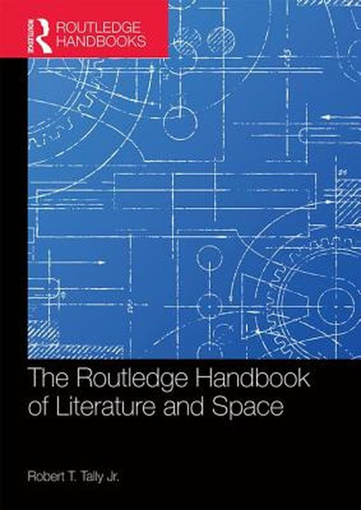 The Routledge Handbook of Literature and Space by Robert Tally Jr.