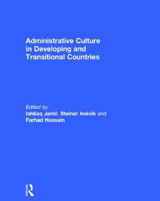 Administrative Culture in Developing and Transitional Countries by Ishtiaq Jamil, Steinar Askvik, Farhad Hossain