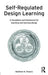 Self-Regulated Design Learning: A Foundation and Framework for Teaching and Learning Design by Matthew Powers