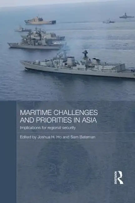 Maritime Challenges and Priorities in Asia: Implications for Regional Security by Joshua Ho