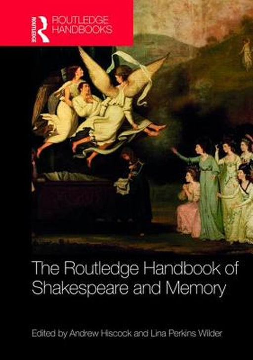 The Routledge Handbook of Shakespeare and Memory by Lina Perkins Wilder