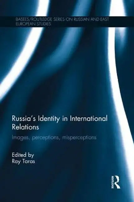 Russia's Identity in International Relations: Images, Perceptions, Misperceptions by Raymond Taras