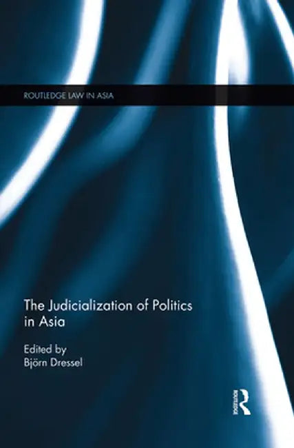 The Judicialization of Politics in Asia by Björn Dressel