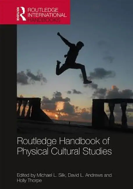 Routledge Handbook of Physical Cultural Studies by Michael Silk
